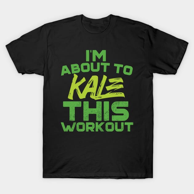 I'm About To Kale This Workout T-Shirt by Eugenex